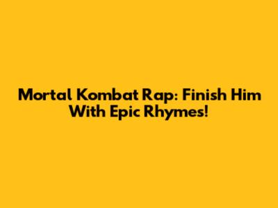 Mortal Kombat Rap: Finish Him With Epic Rhymes!