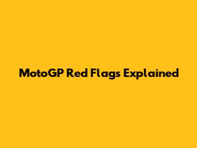 MotoGP Red Flags Explained