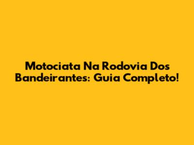 Motociata Na Rodovia Dos Bandeirantes: Guia Completo!