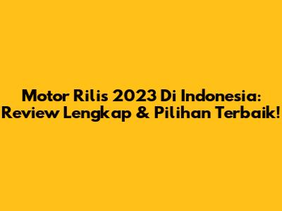 Motor Rilis 2023 Di Indonesia: Review Lengkap & Pilihan Terbaik!