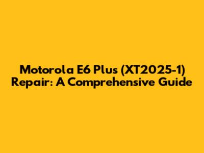 Motorola E6 Plus (XT2025-1) Repair: A Comprehensive Guide