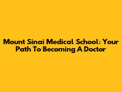 Mount Sinai Medical School: Your Path To Becoming A Doctor