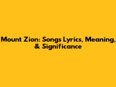 Mount Zion: Song's Lyrics, Meaning, & Significance