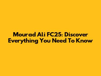 Mourad Ali FC25: Discover Everything You Need To Know
