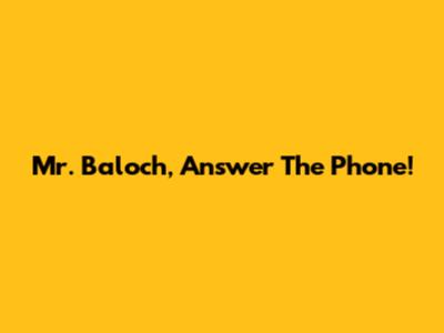 Mr. Baloch, Answer The Phone!