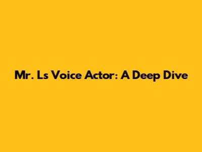 Mr. L's Voice Actor: A Deep Dive