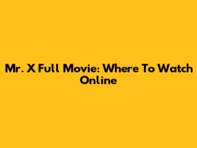 Mr. X Full Movie: Where To Watch Online