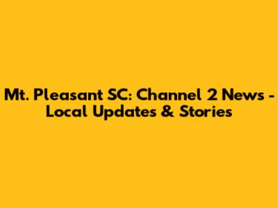 Mt. Pleasant SC: Channel 2 News - Local Updates & Stories