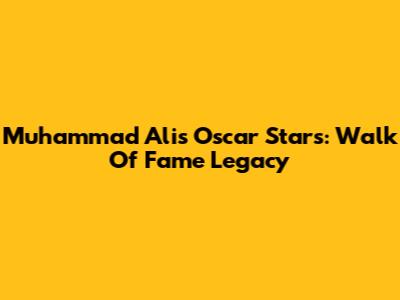 Muhammad Ali's Oscar Stars: Walk Of Fame Legacy