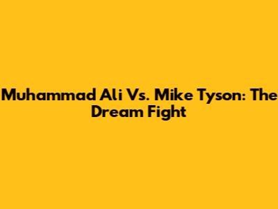 Muhammad Ali Vs. Mike Tyson: The Dream Fight