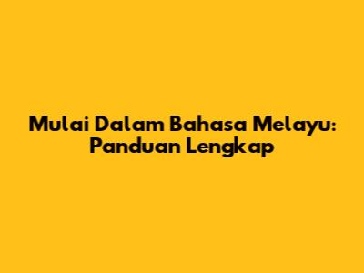 Mulai Dalam Bahasa Melayu: Panduan Lengkap