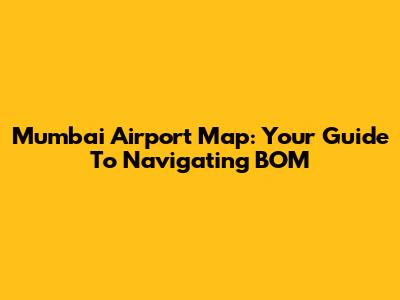 Mumbai Airport Map: Your Guide To Navigating BOM