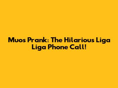 Muo's Prank: The Hilarious 'Liga Liga' Phone Call!