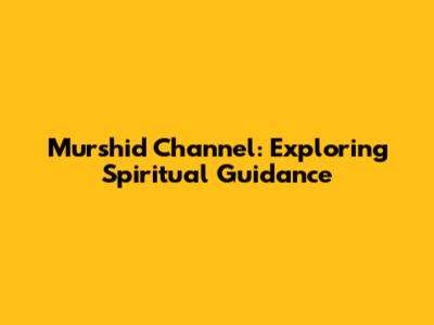 Murshid Channel: Exploring Spiritual Guidance