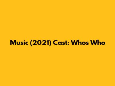 Music (2021) Cast: Who's Who