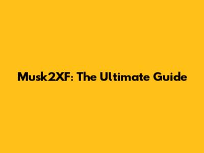 Musk2XF: The Ultimate Guide