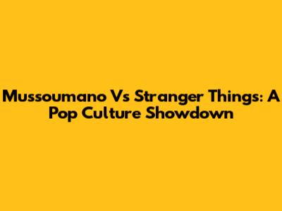 Mussoumano Vs Stranger Things: A Pop Culture Showdown