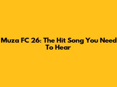 Muza FC 26: The Hit Song You Need To Hear