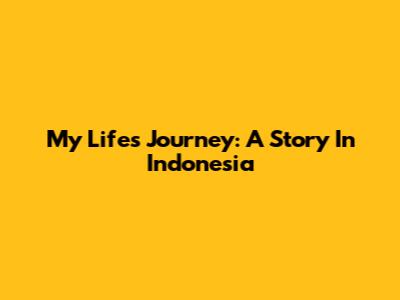 My Life's Journey: A Story In Indonesia