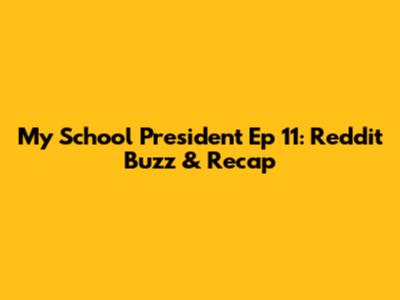 My School President Ep 11: Reddit Buzz & Recap