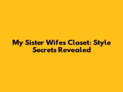 My Sister Wife's Closet: Style Secrets Revealed