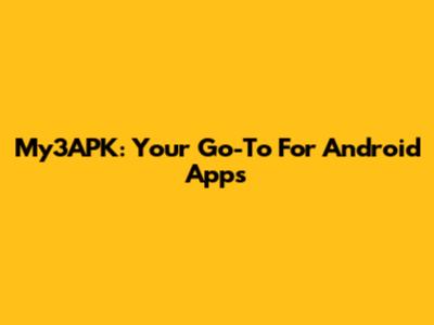 My3APK: Your Go-To For Android Apps
