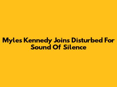 Myles Kennedy Joins Disturbed For 'Sound Of Silence'