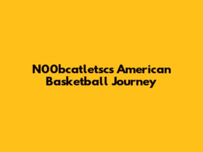 N00bcatletsc's American Basketball Journey