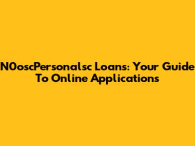 N0oscPersonalsc Loans: Your Guide To Online Applications