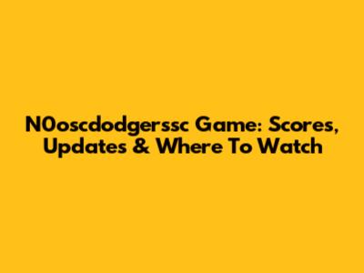 N0oscdodgerssc Game: Scores, Updates & Where To Watch