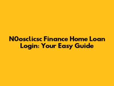 N0osclicsc Finance Home Loan Login: Your Easy Guide