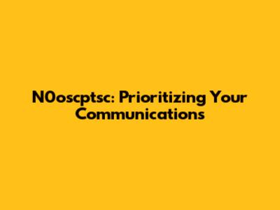 N0oscptsc: Prioritizing Your Communications
