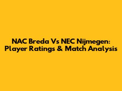 NAC Breda Vs NEC Nijmegen: Player Ratings & Match Analysis