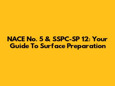 NACE No. 5 & SSPC-SP 12: Your Guide To Surface Preparation