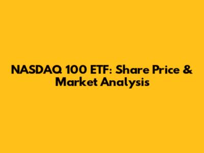 NASDAQ 100 ETF: Share Price & Market Analysis