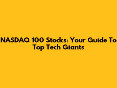 NASDAQ 100 Stocks: Your Guide To Top Tech Giants