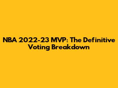 NBA 2022-23 MVP: The Definitive Voting Breakdown