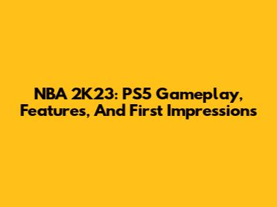 NBA 2K23: PS5 Gameplay, Features, And First Impressions