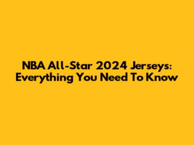 NBA All-Star 2024 Jerseys: Everything You Need To Know