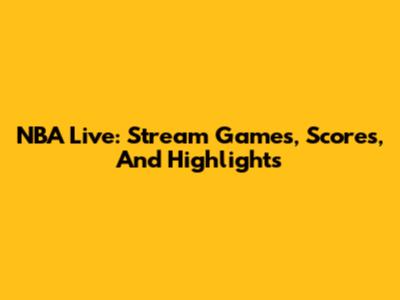 NBA Live: Stream Games, Scores, And Highlights