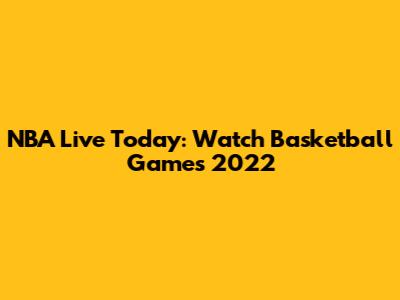 NBA Live Today: Watch Basketball Games 2022