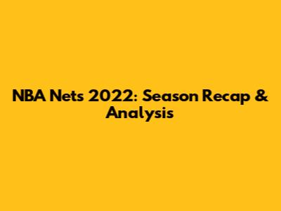 NBA Nets 2022: Season Recap & Analysis