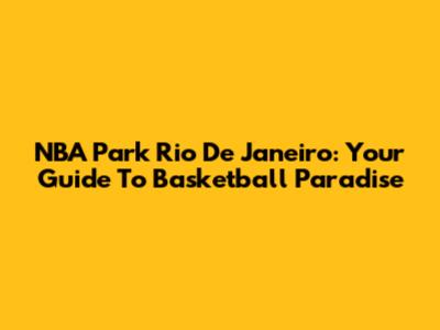 NBA Park Rio De Janeiro: Your Guide To Basketball Paradise