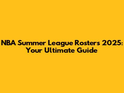 NBA Summer League Rosters 2025: Your Ultimate Guide