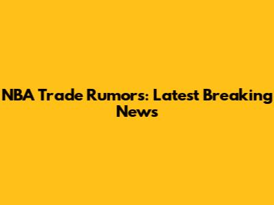 NBA Trade Rumors: Latest Breaking News