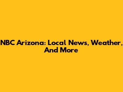NBC Arizona: Local News, Weather, And More