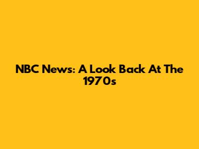 NBC News: A Look Back At The 1970s