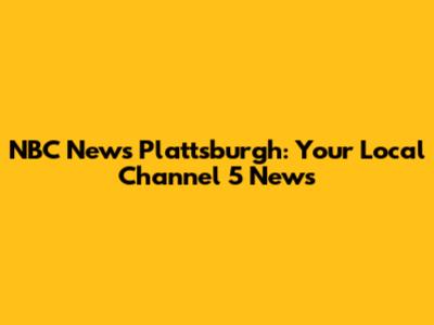 NBC News Plattsburgh: Your Local Channel 5 News
