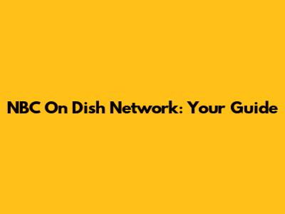 NBC On Dish Network: Your Guide