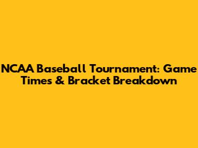 NCAA Baseball Tournament: Game Times & Bracket Breakdown